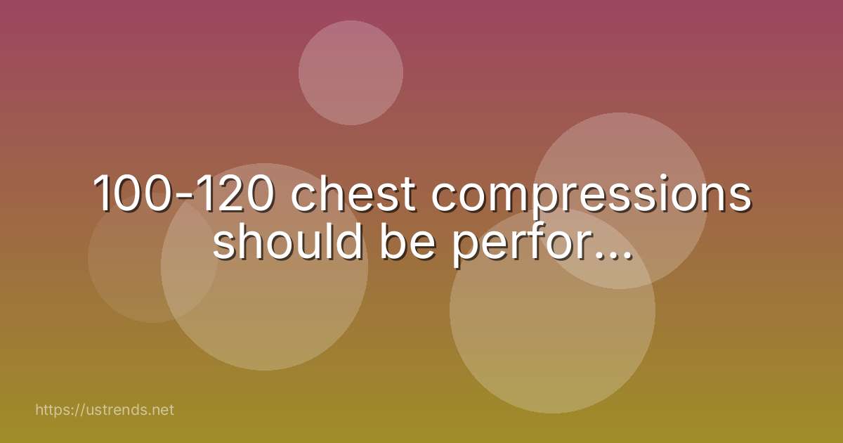 100-120 chest compressions should be perfor...