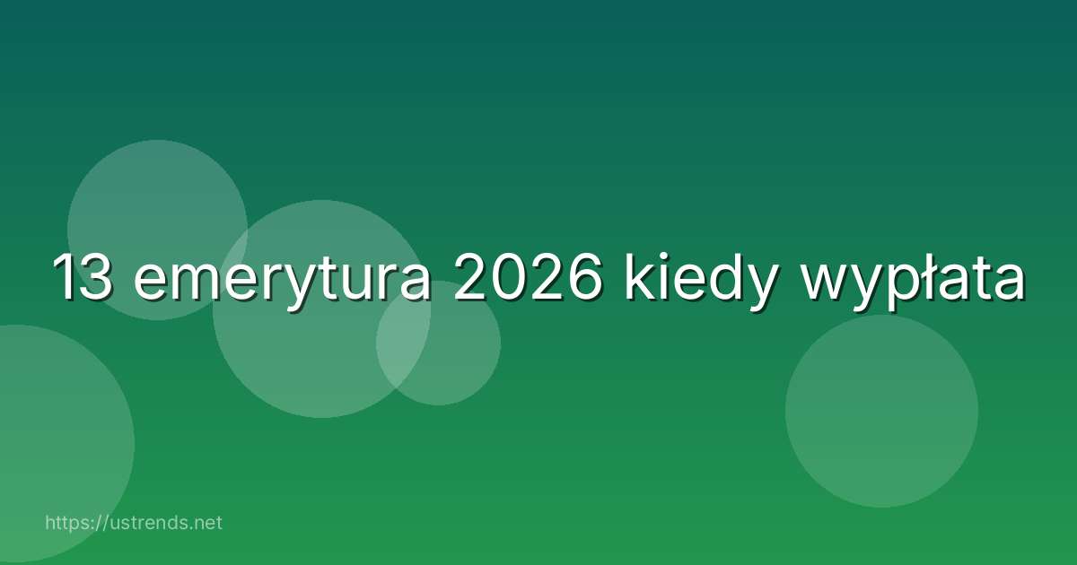 13 emerytura 2026 kiedy wypłata