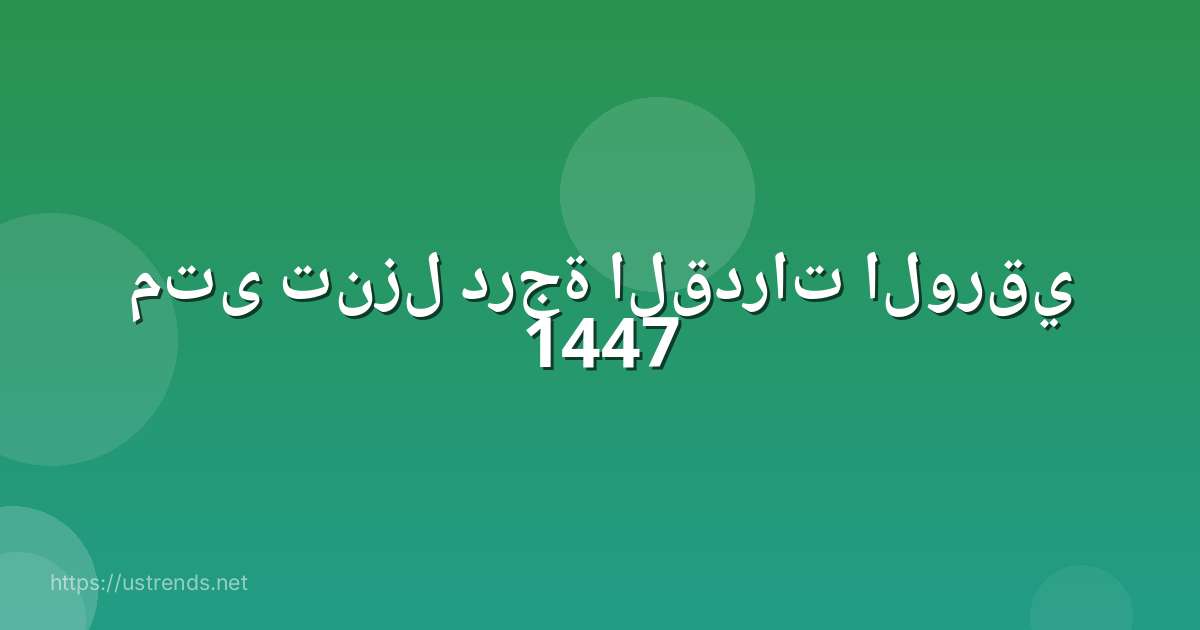 متى تنزل درجة القدرات الورقي 1447