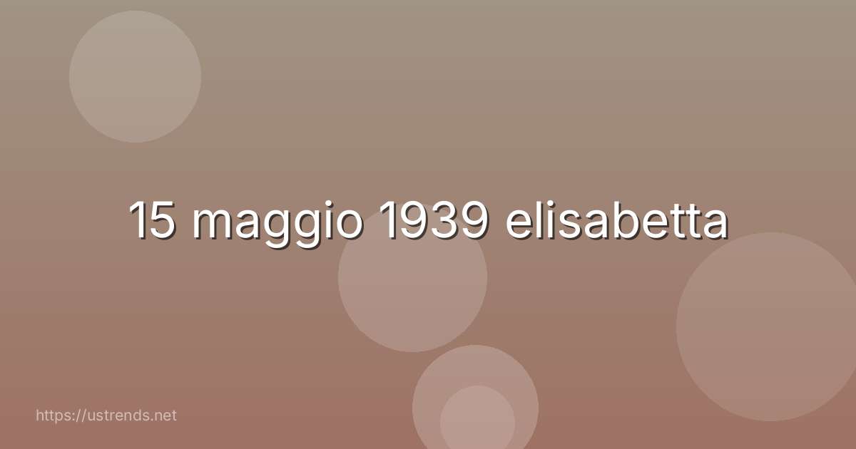 15 maggio 1939 elisabetta