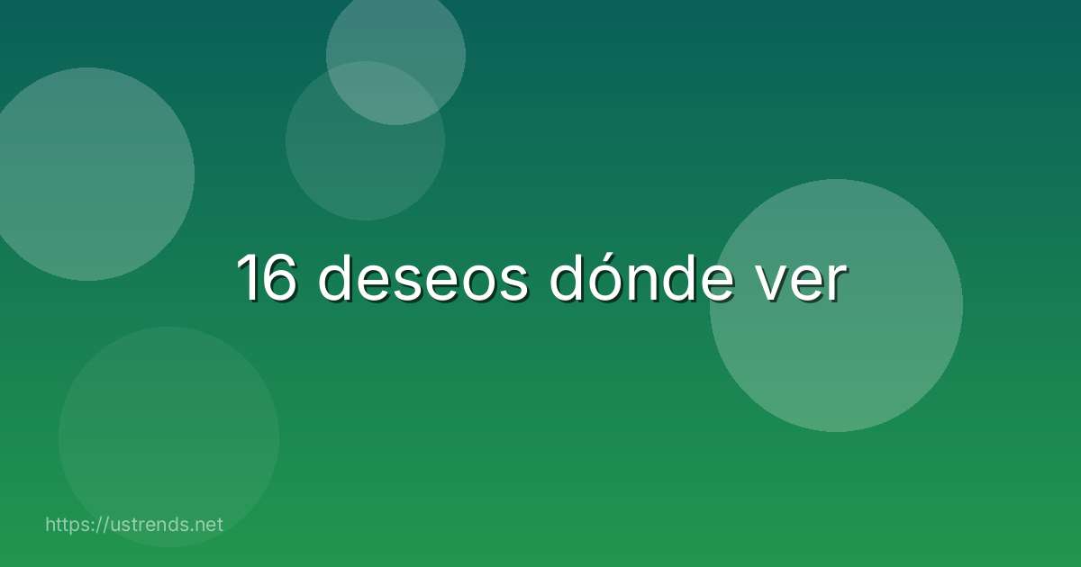 16 deseos dónde ver