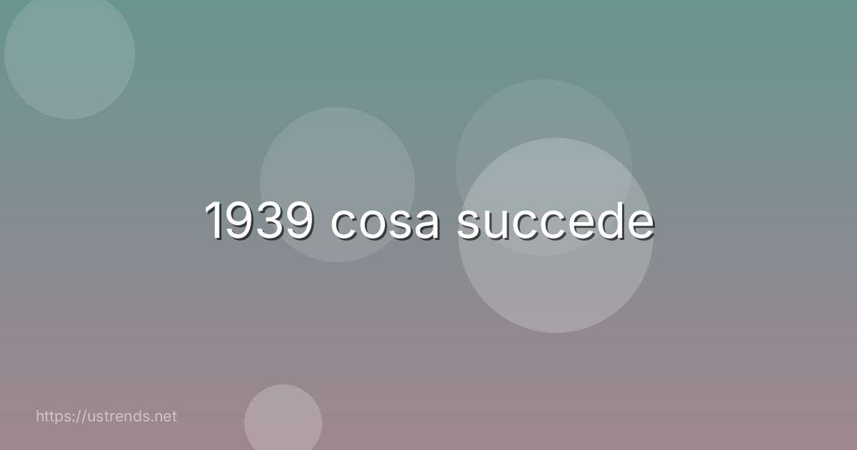 1939 cosa succede