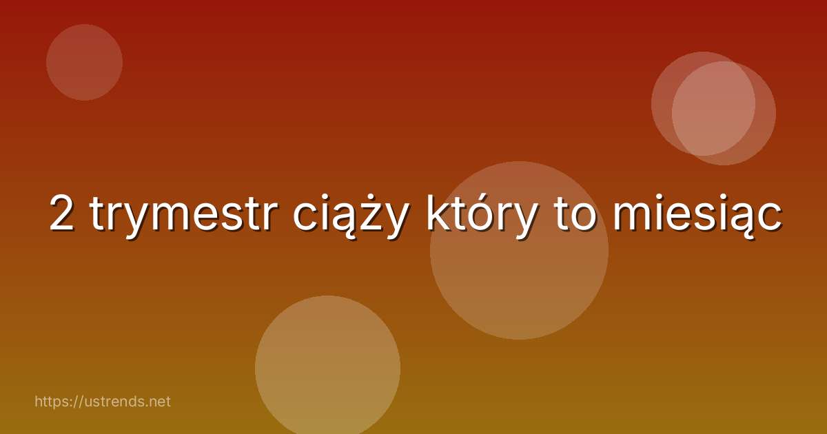 2 trymestr ciąży który to miesiąc