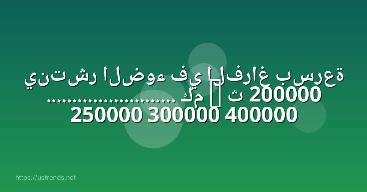 ينتشر الضوء في الفراغ بسرعة ......................... كم / ث 200000 250000 300000 400000