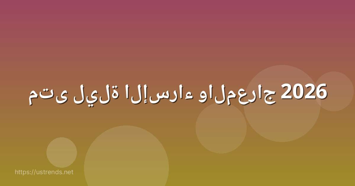 متى ليلة الإسراء والمعراج 2026