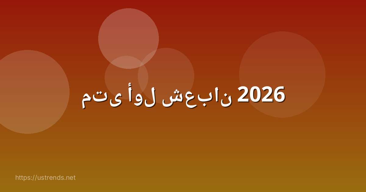 متى أول شعبان 2026