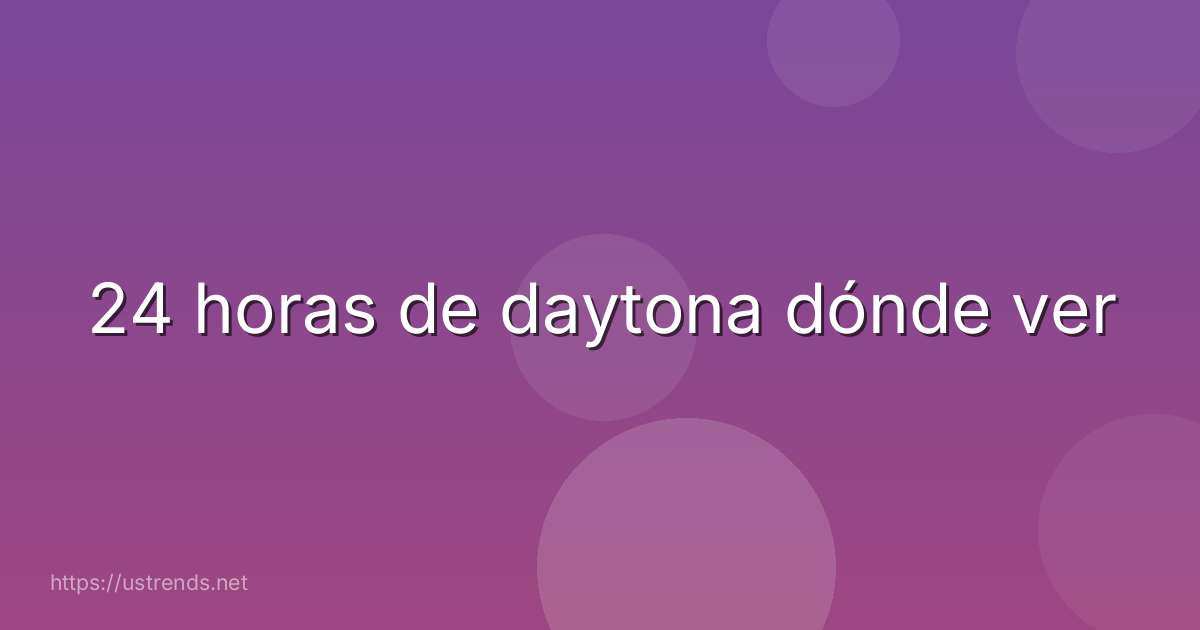 24 horas de daytona dónde ver