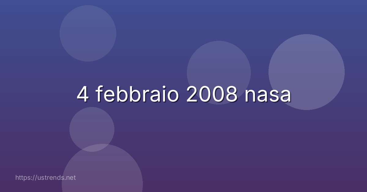 4 febbraio 2008 nasa