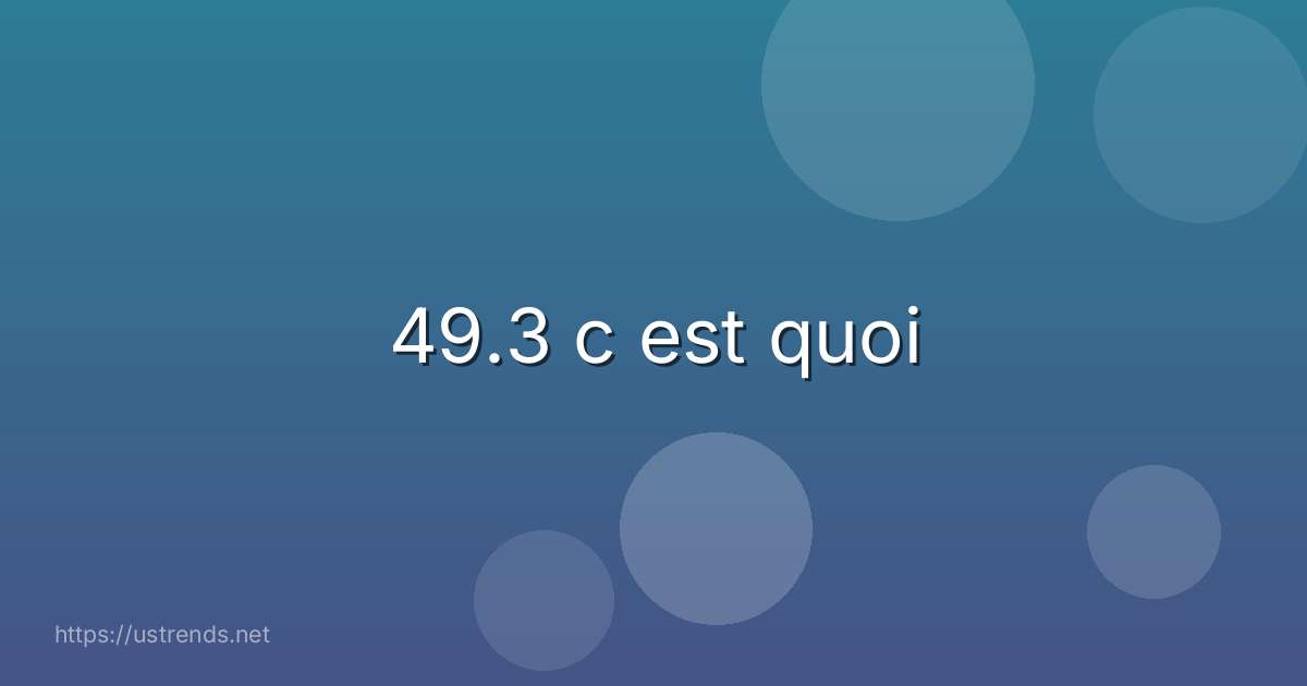 49.3 c est quoi