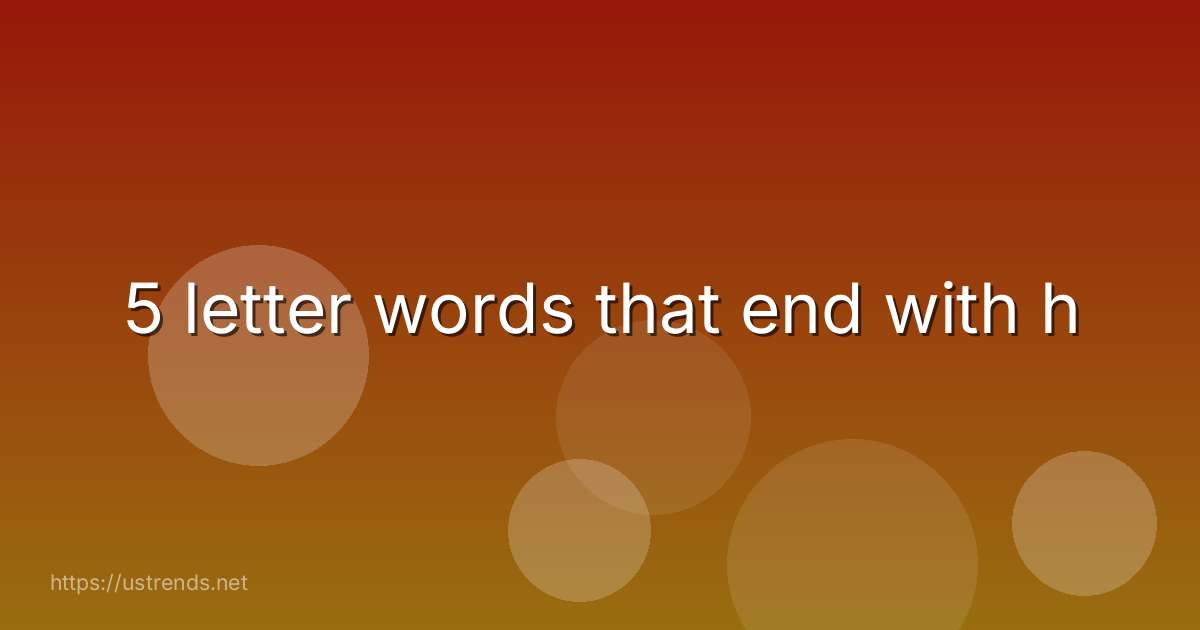 5 letter words that end with h