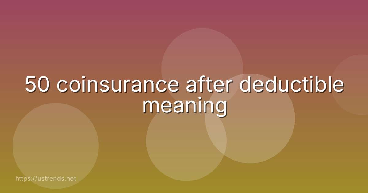50 coinsurance after deductible meaning