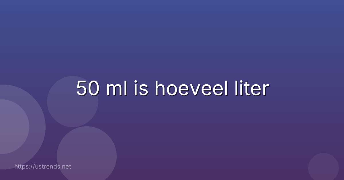 50 ml is hoeveel liter