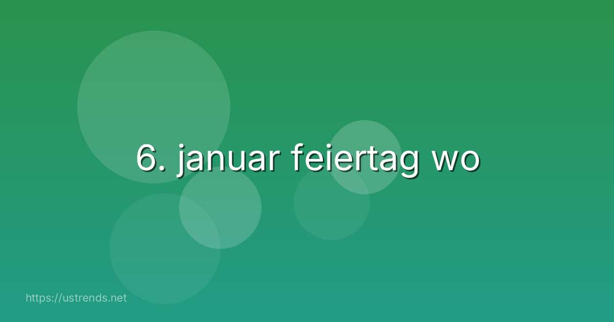 6. januar feiertag wo