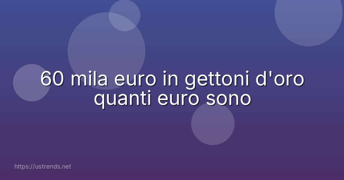 60 mila euro in gettoni d'oro quanti euro sono