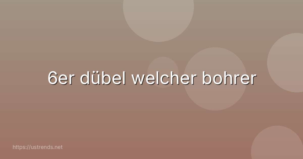 6er dübel welcher bohrer