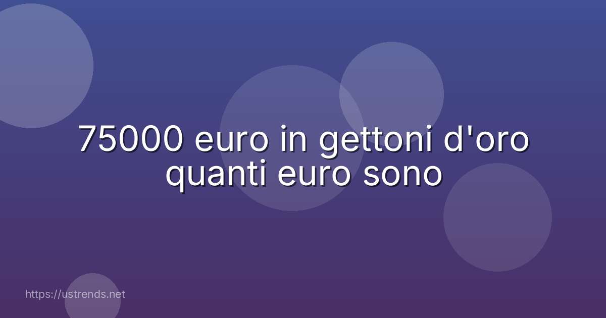 75000 euro in gettoni d'oro quanti euro sono