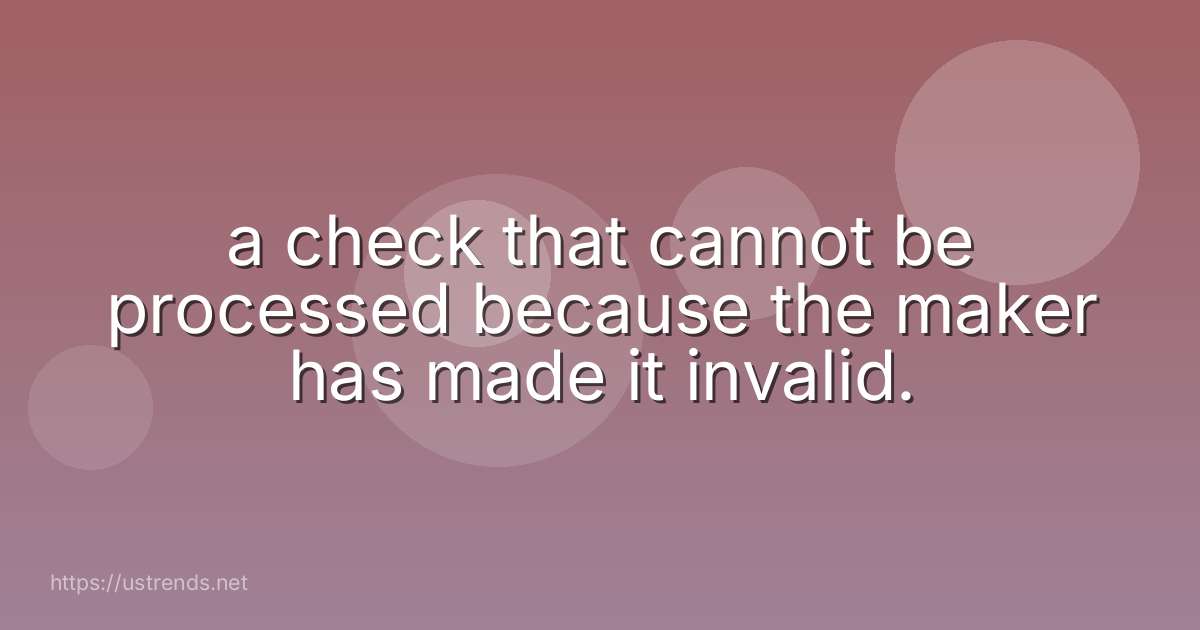 a check that cannot be processed because the maker has made it invalid.
