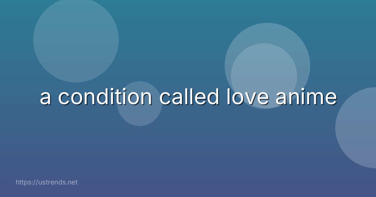 a condition called love anime