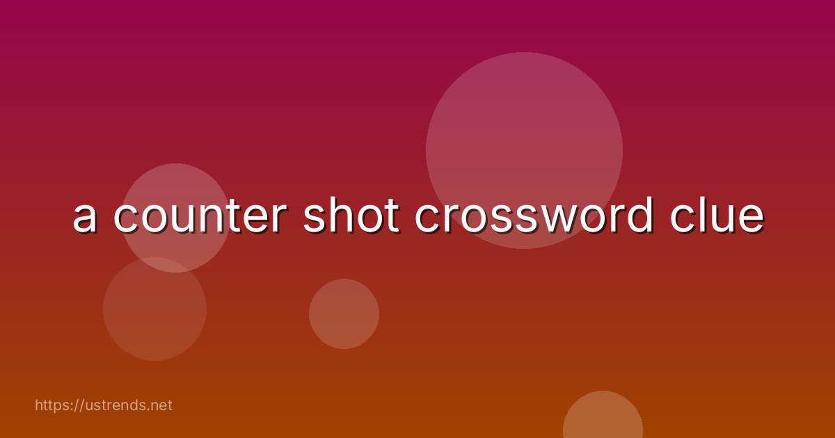 a counter shot crossword clue