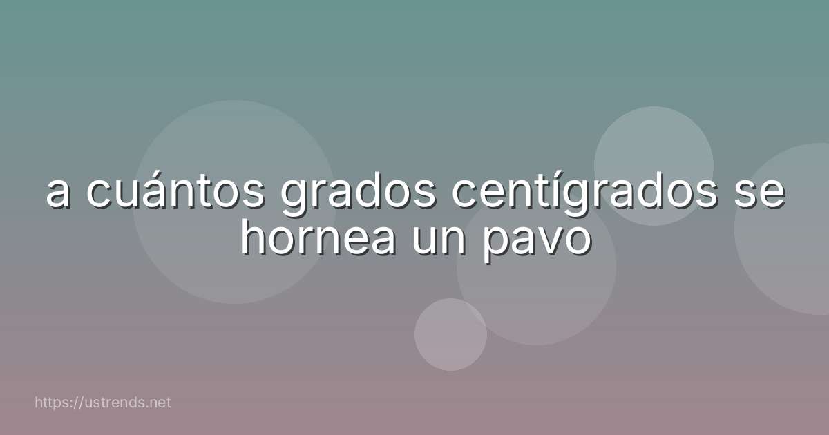 a cuántos grados centígrados se hornea un pavo