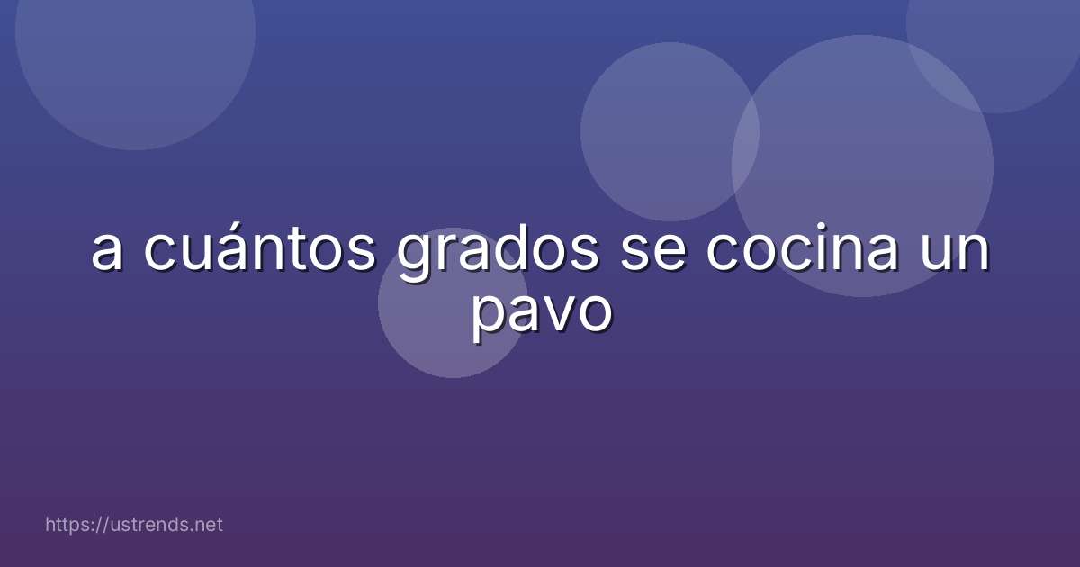 a cuántos grados se cocina un pavo