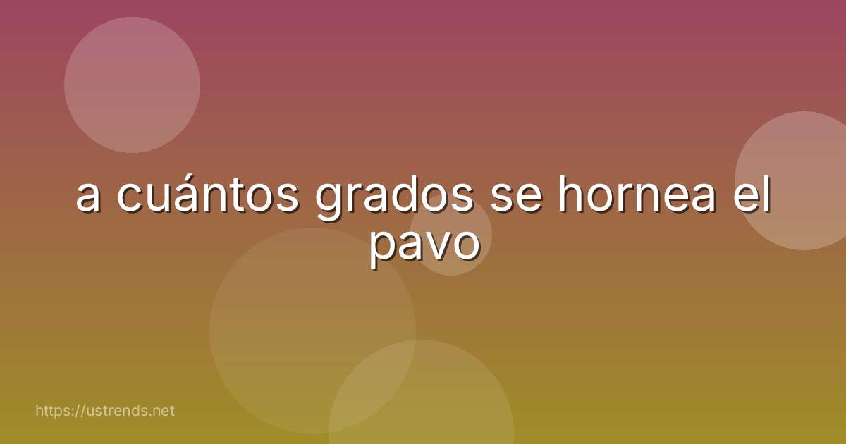 a cuántos grados se hornea el pavo