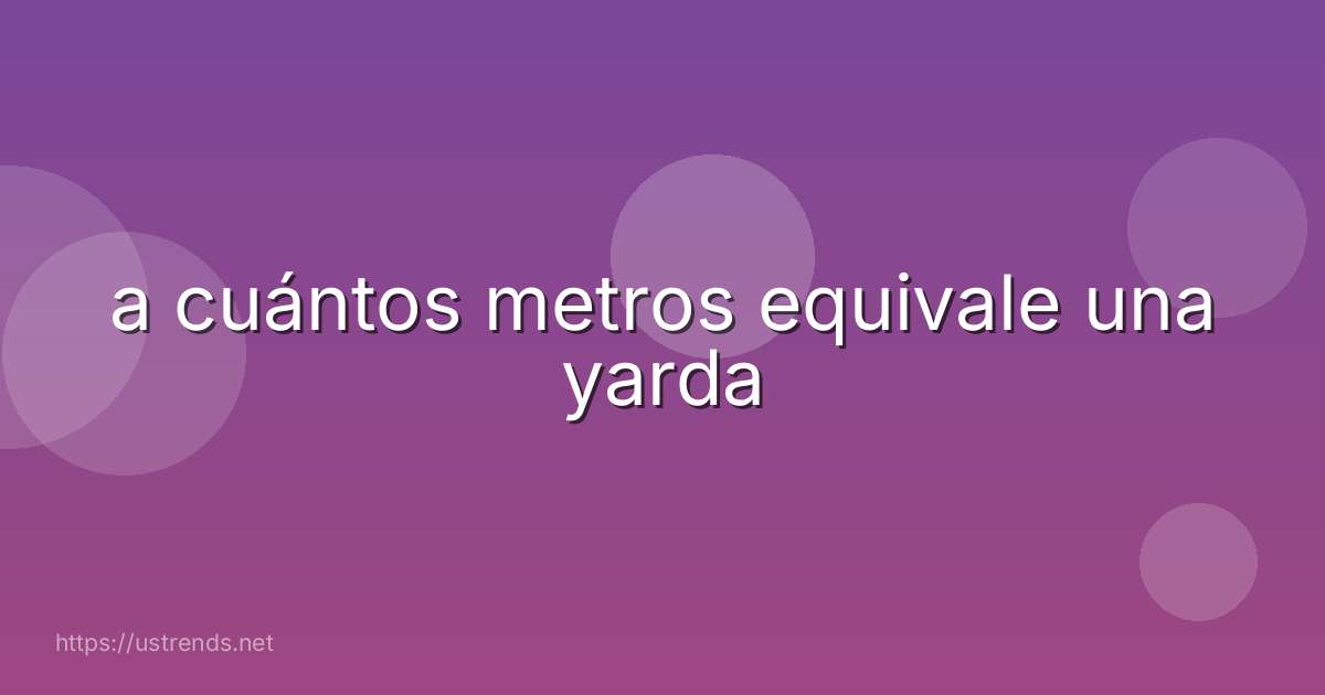a cuántos metros equivale una yarda