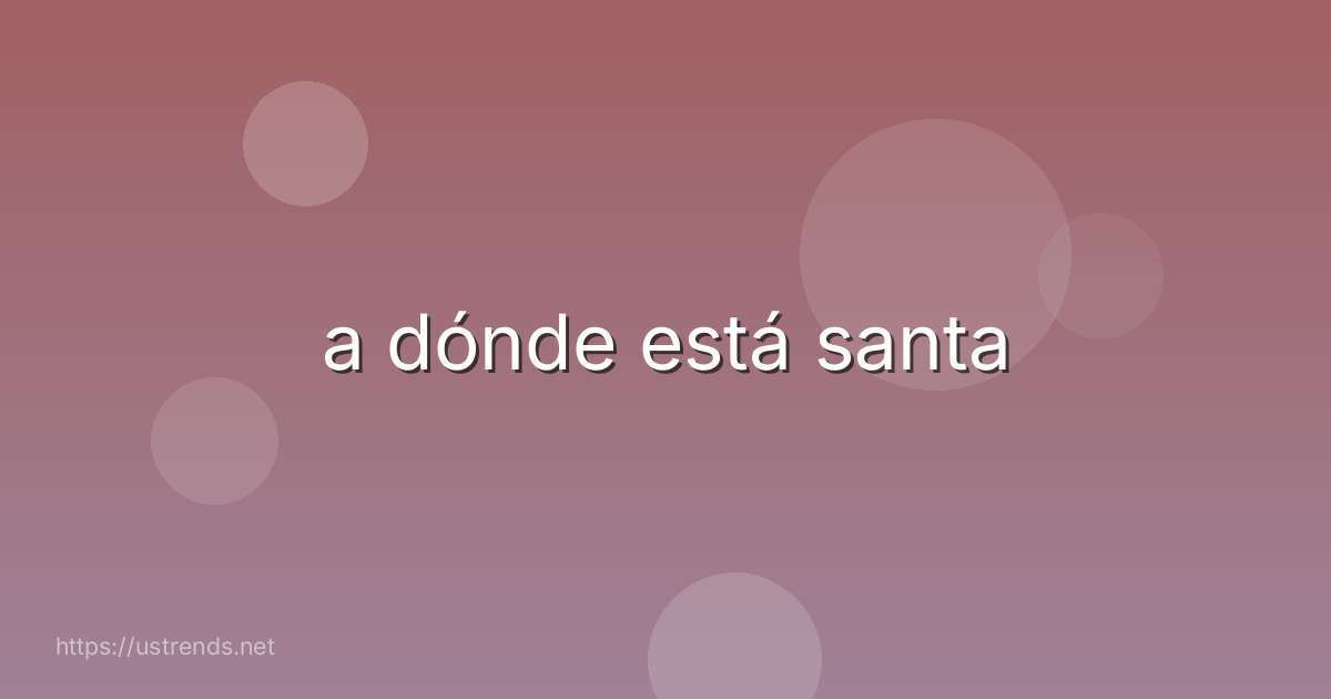 a dónde está santa