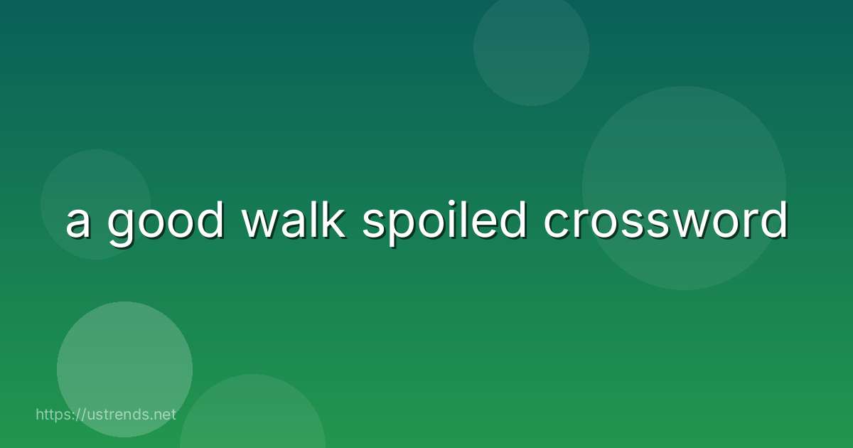 a good walk spoiled crossword