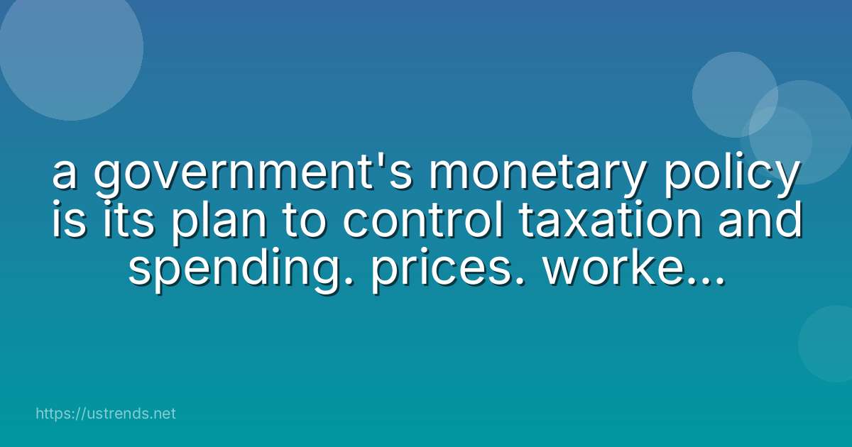 a government's monetary policy is its plan to control taxation and spending. prices. workers' wages. the money supply.