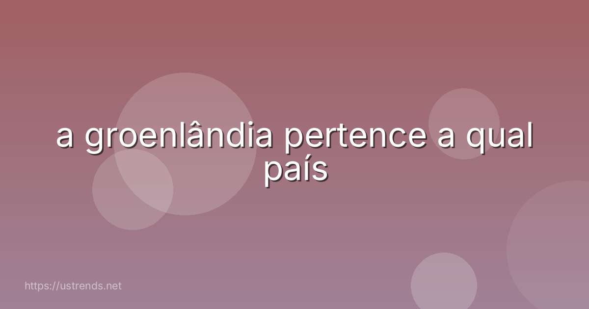 a groenlândia pertence a qual país