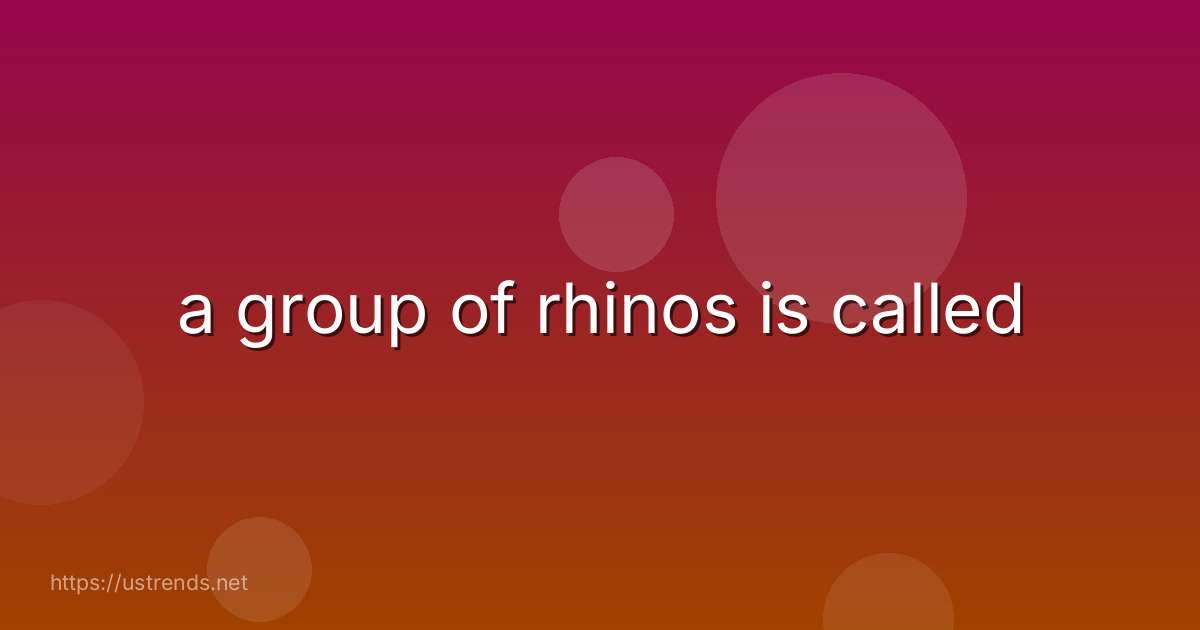 a group of rhinos is called