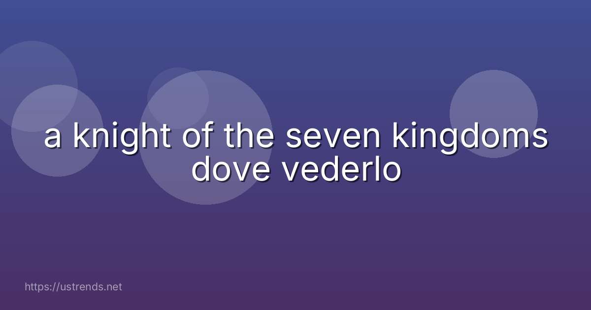 a knight of the seven kingdoms dove vederlo
