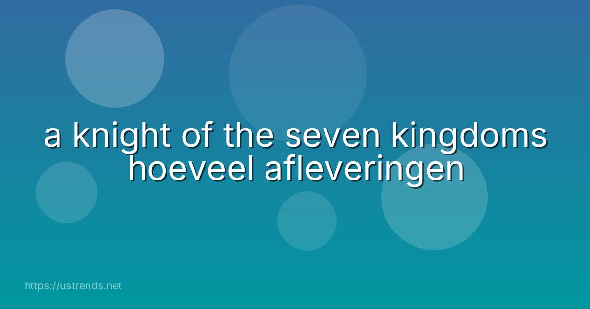 a knight of the seven kingdoms hoeveel afleveringen
