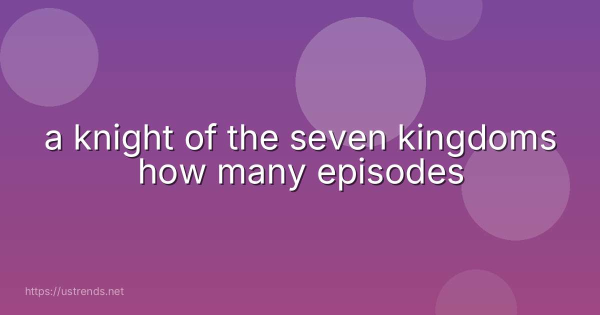 a knight of the seven kingdoms how many episodes