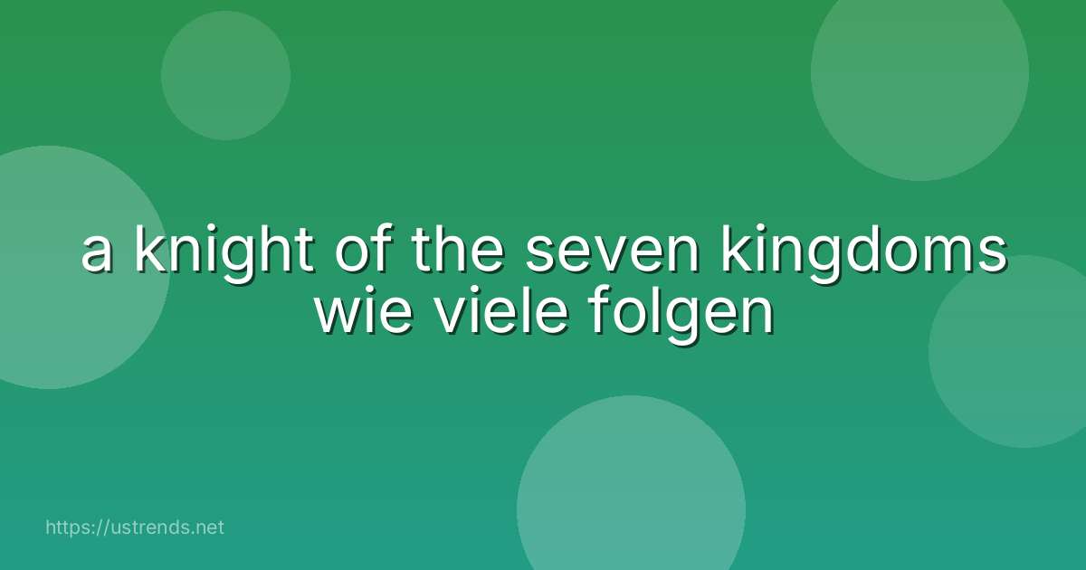 a knight of the seven kingdoms wie viele folgen