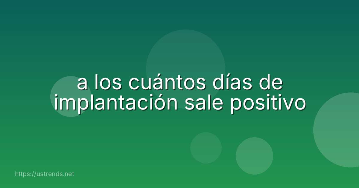 a los cuántos días de implantación sale positivo