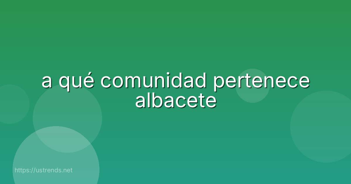a qué comunidad pertenece albacete