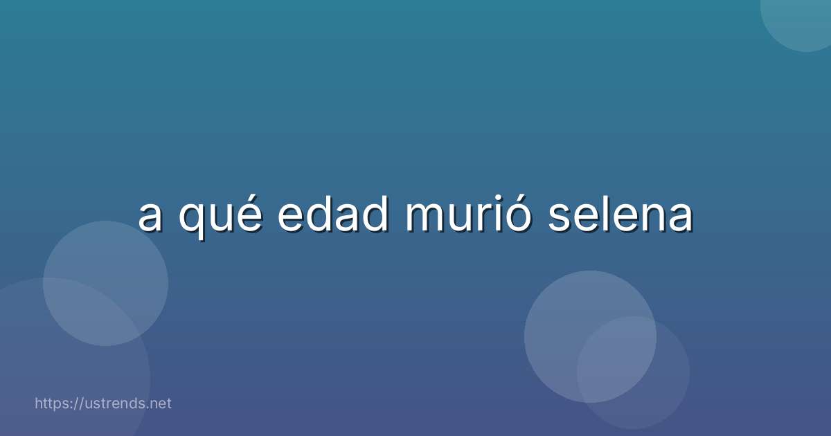 a qué edad murió selena