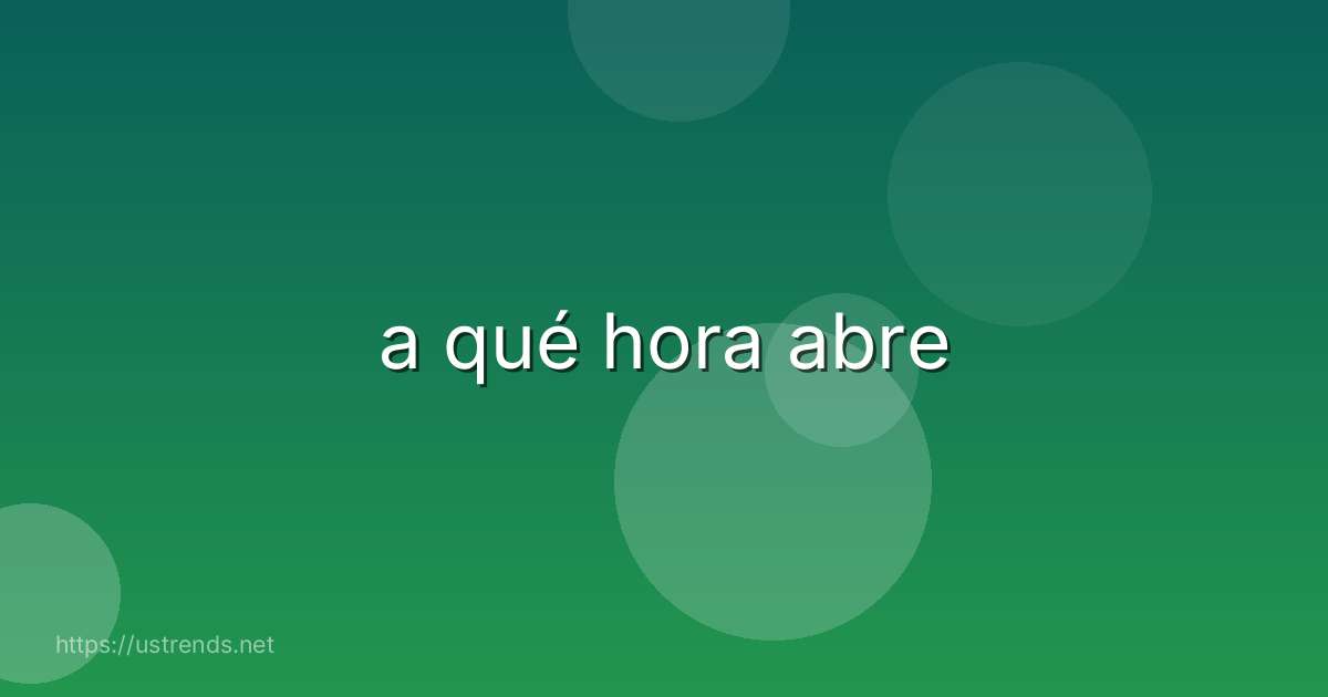 a qué hora abre