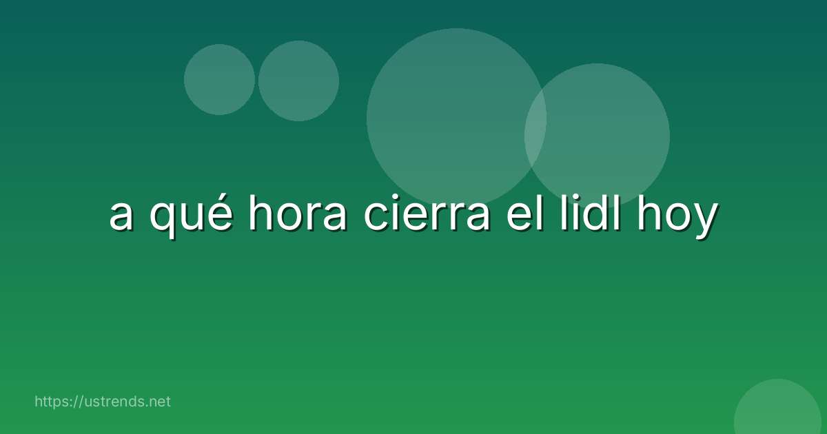 a qué hora cierra el lidl hoy