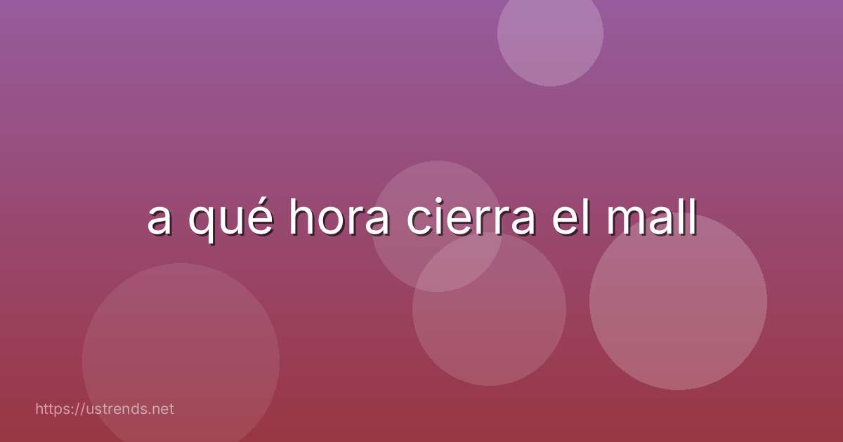 a qué hora cierra el mall