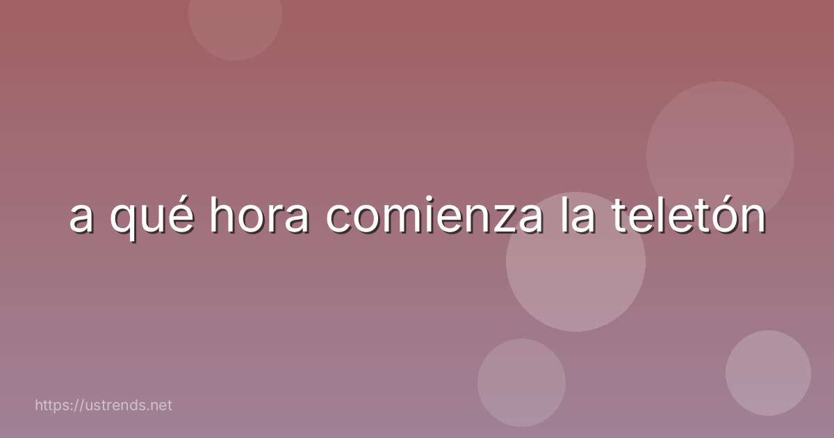 a qué hora comienza la teletón