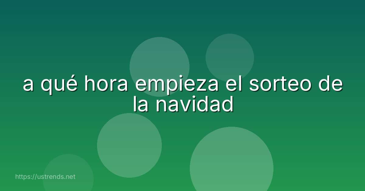 a qué hora empieza el sorteo de la navidad