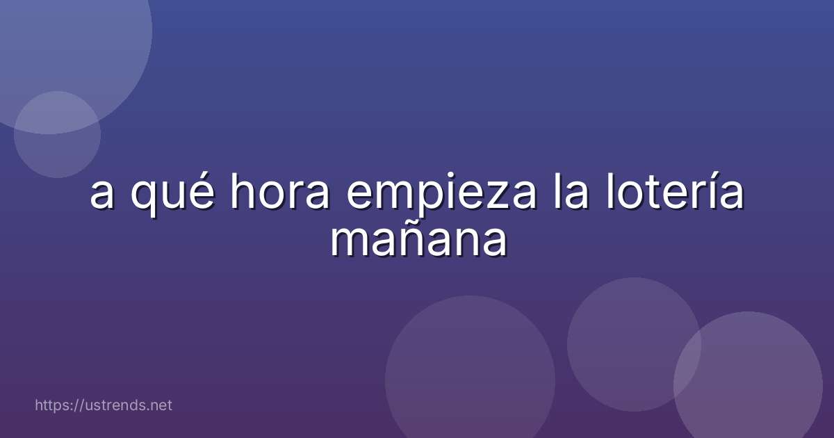 a qué hora empieza la lotería mañana
