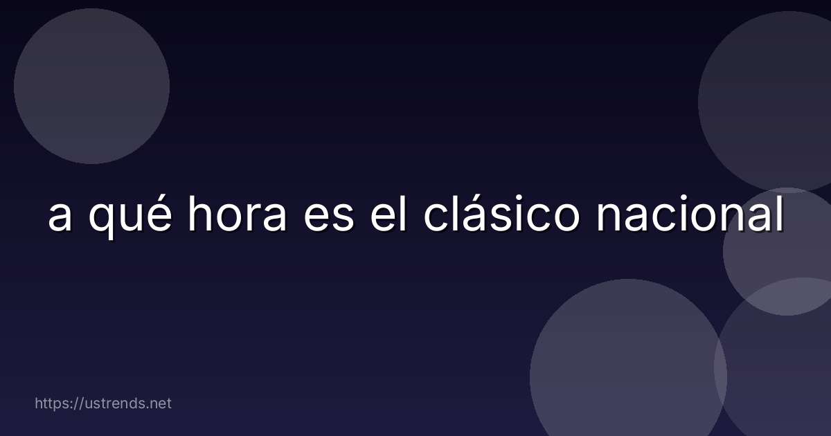 a qué hora es el clásico nacional
