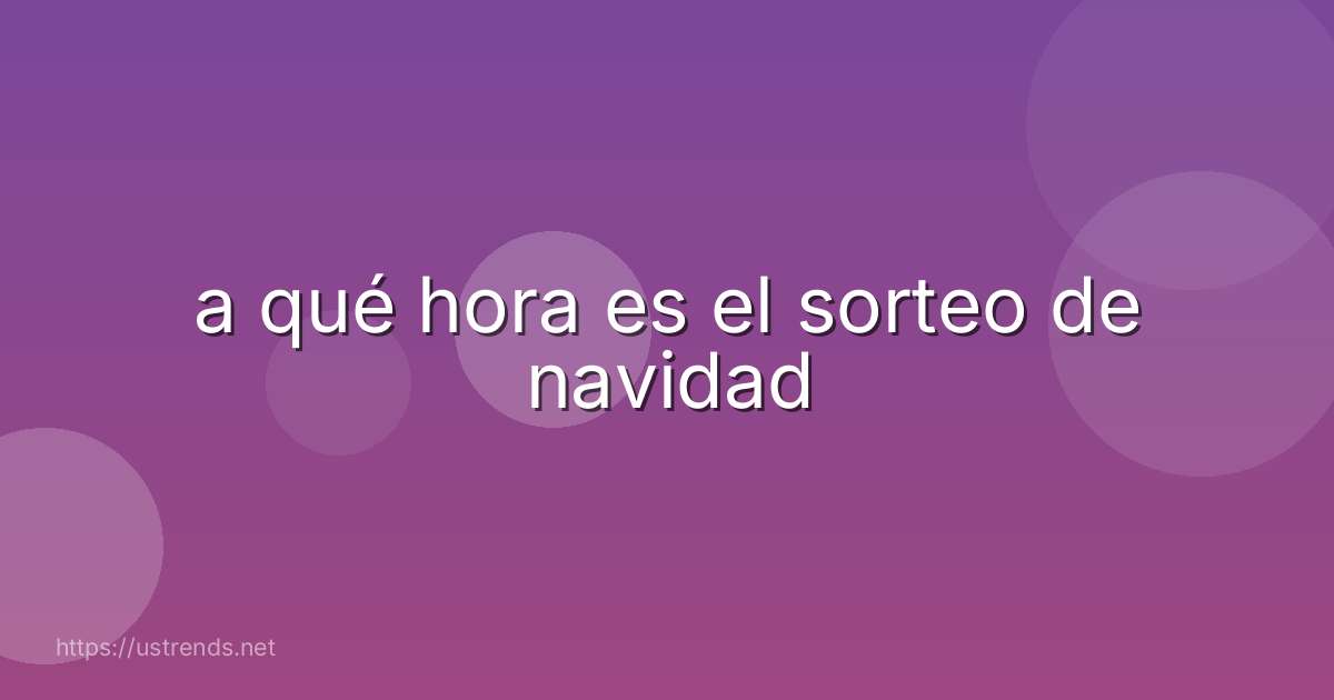 a qué hora es el sorteo de navidad