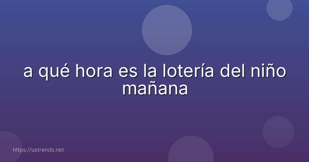 a qué hora es la lotería del niño mañana
