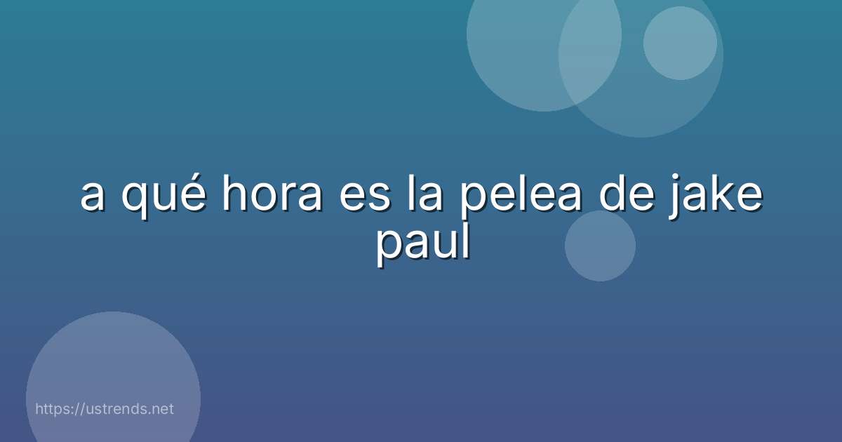 a qué hora es la pelea de jake paul