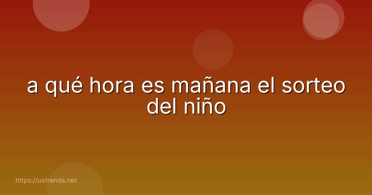 a qué hora es mañana el sorteo del niño